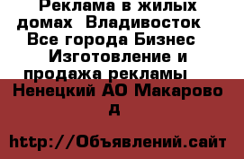 Реклама в жилых домах! Владивосток! - Все города Бизнес » Изготовление и продажа рекламы   . Ненецкий АО,Макарово д.